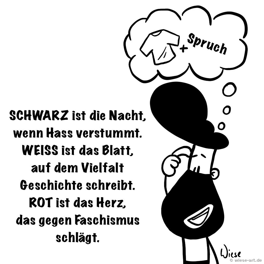 SpruchCartoon: BARTMIN denkt an ein Shirt mit Spruch. Text: SCHWARZ ist die Nacht, wenn Hass verstummt. WEISS ist das Blatt, auf dem Vielfalt Geschichte schreibt. ROT ist das Herz, das gegen Faschismus schlägt.