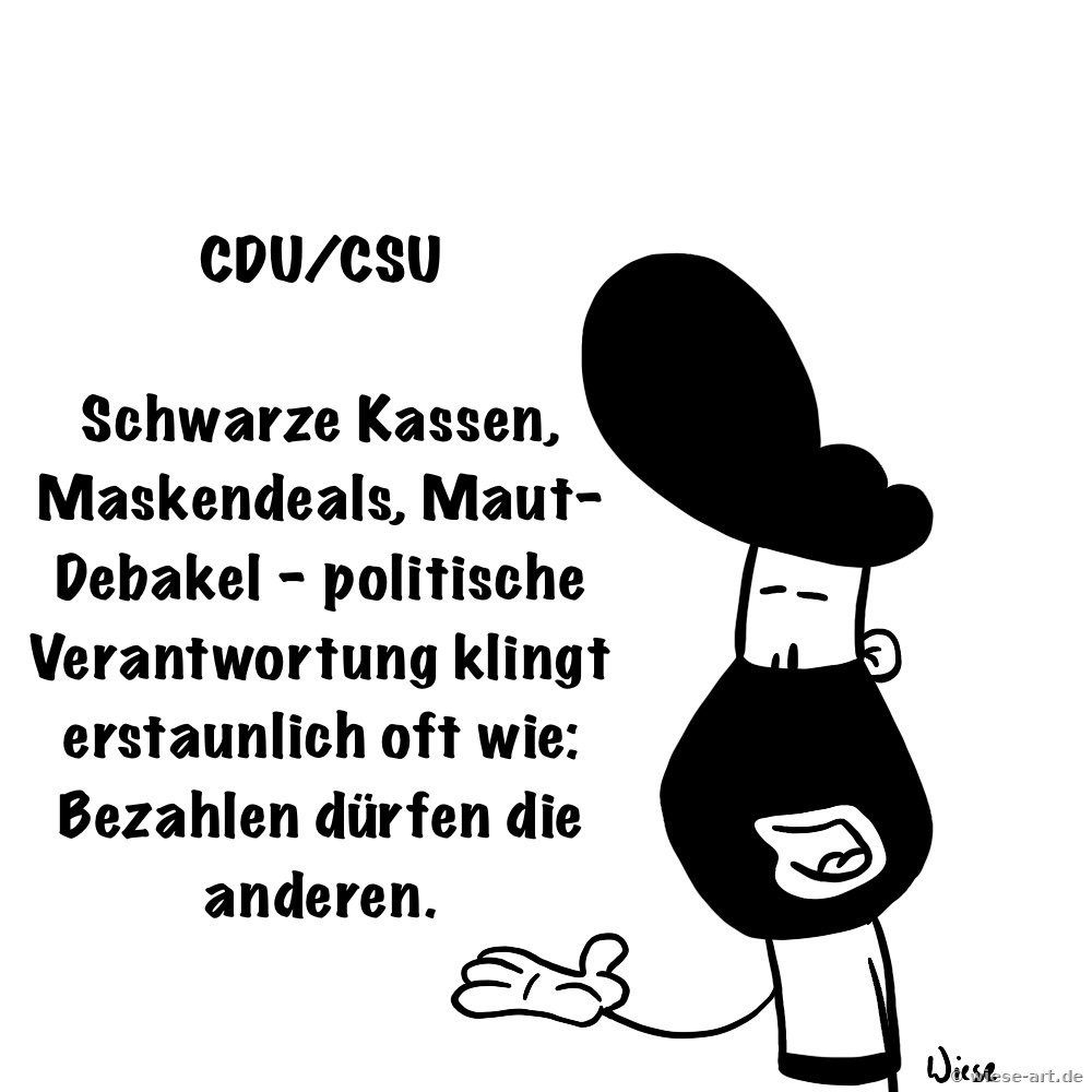 Cartoon: BARTMIN zuckt grinsend mit der Hand. Text: CDU/CSU – Schwarze Kassen, Maskendeals, Maut-Debakel – politische Verantwortung klingt erstaunlich oft wie: Bezahlen dürfen die anderen.